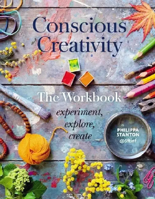 Conscious Creativity: A Workbook: Look, Connect, Create by Philippa Stanton
