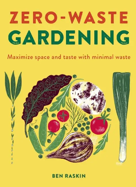 The Zero Waste Garden: Grow What You Eat & Eat What You Grow by Ben Raskin