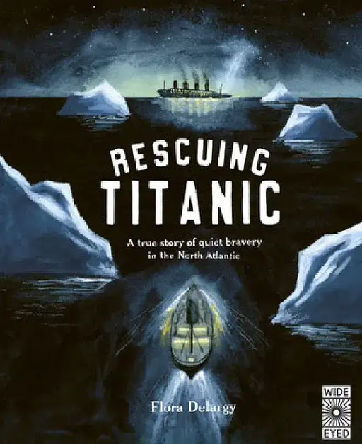 Rescuing Titanic: A Tale of Quiet Bravery in the North Atlantic by Flora Delargy