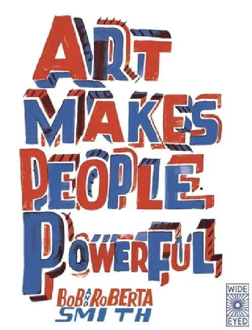 Art Makes People Powerful by Bob And Roberta Smith