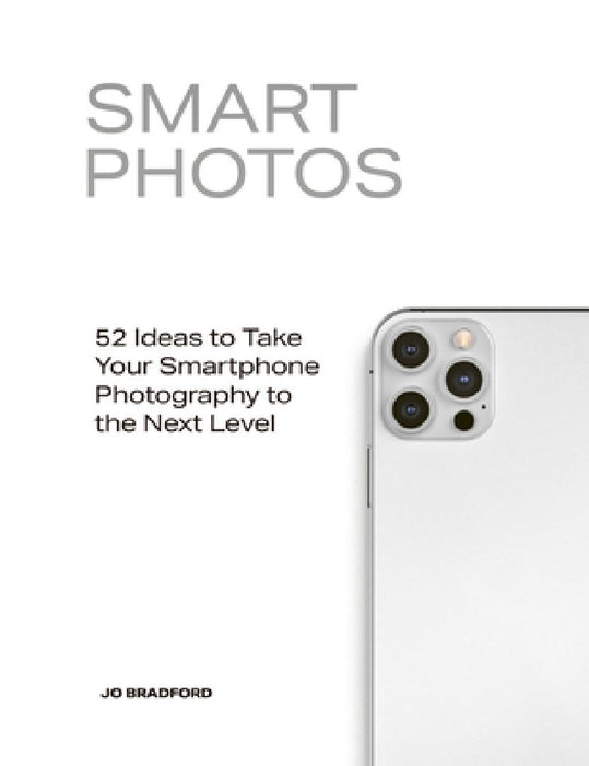 Smart Photos: 50 Ideas to Take Your Smartphone Photography to the Next Level