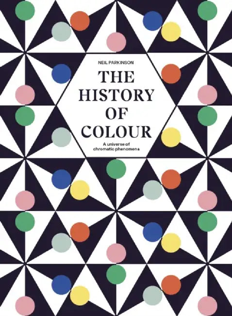 Colour Through Time: How We See, Use and Understand Colour by Neil Parkinson