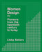 Women in Design: Pioneers in Architecture, Industrial, Graphic and Digital Design from the Twentieth Century to the Present Day by Libby Sellers