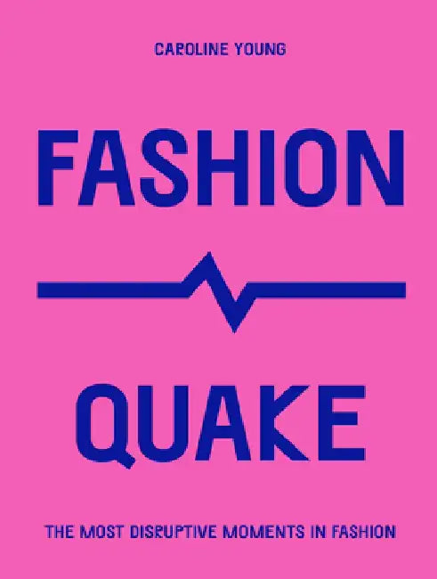 Fashionquake: The Most Disruptive Moments in Fashion by Caroline Young