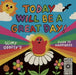 Today Will Be a Great Day! by Slimy Oddity