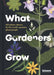 What Gardeners Grow: 500 Plants Chosen by the World's Best Gardeners by Bloom