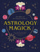 Astrology Magick: Love Yourself Using Magick. Align with the Wisdom of the Stars by Lindsay Squire