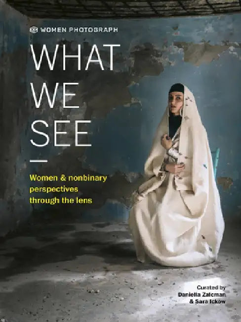 What We See: Female and Non-Binary Perspectives Through the Lens by Daniella Zalcman