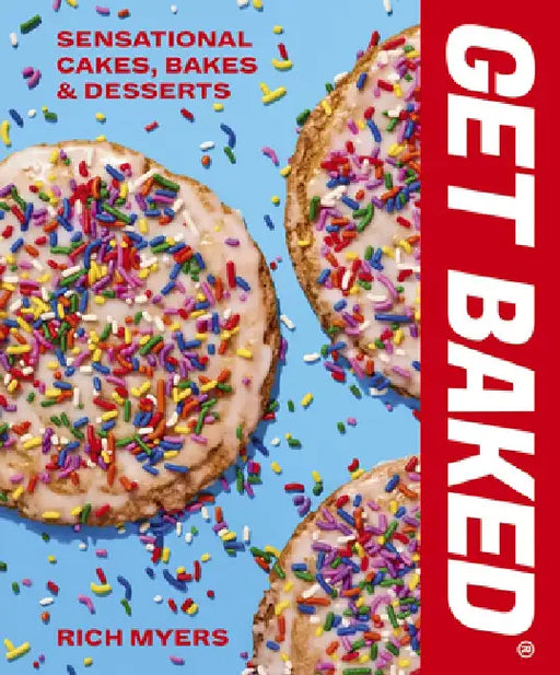 Get Baked: Sensational Cakes, Bakes & Desserts by Rich Myers