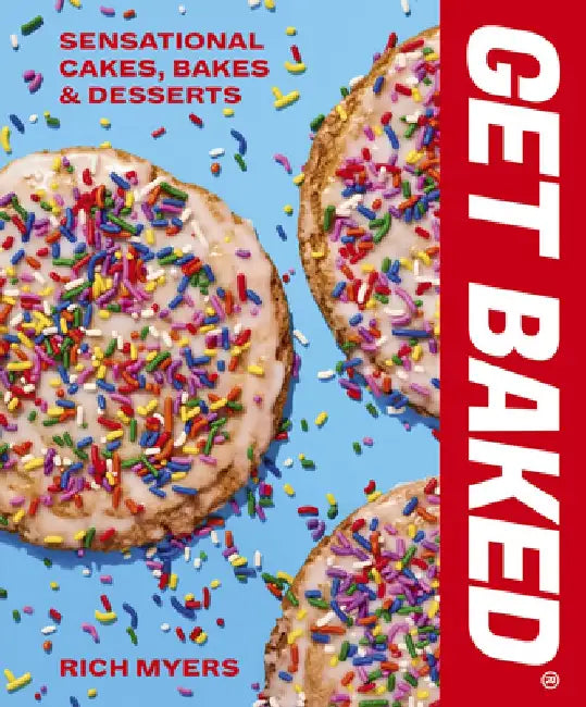 Get Baked: Sensational Cakes, Bakes & Desserts by Rich Myers