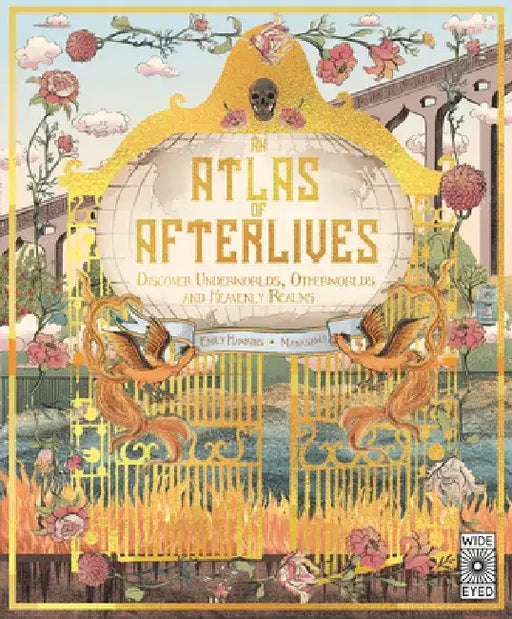 An Atlas of Afterlives: Discover Underworlds, Otherworlds and Heavenly Realms by Emily Hawkins