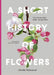 A Short History of Flowers: The Stories That Shape Our Gardens by Advolly Richmond