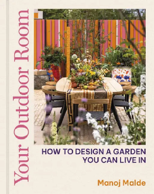 Your Outdoor Room: How to Design a Garden You Can Live in by Manoj Malde