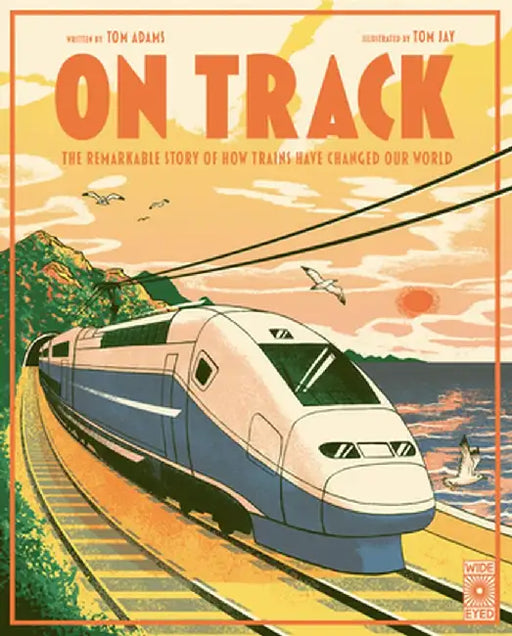 On Track: The Remarkable Story of How Trains Have Changed Our World by Tom Adams