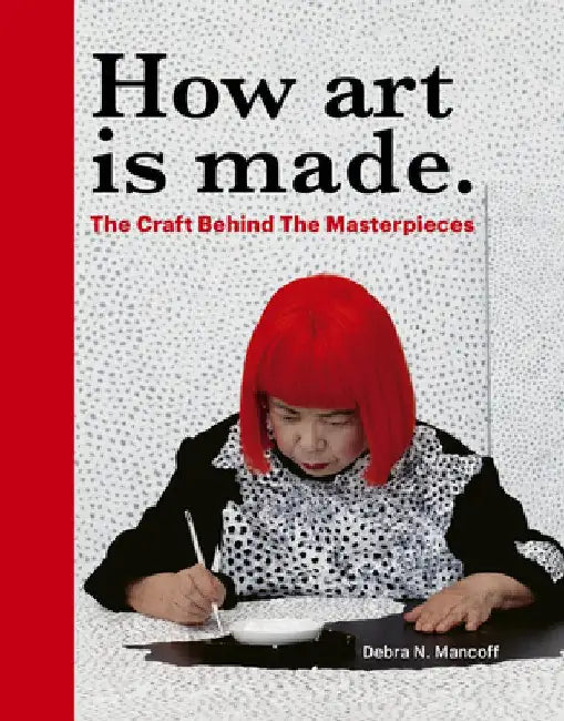 How Art Is Made: Materials and Methods by Debra N. Mancoff
