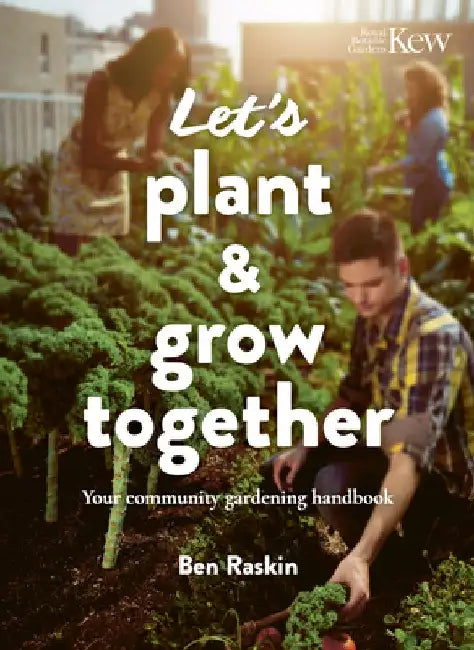 Let's Plant & Grow Together: Your Community Gardening Handbook by Ben Raskin