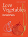 Love Vegetables: Delicious Recipes for Vibrant Meals by Anna Shepherd