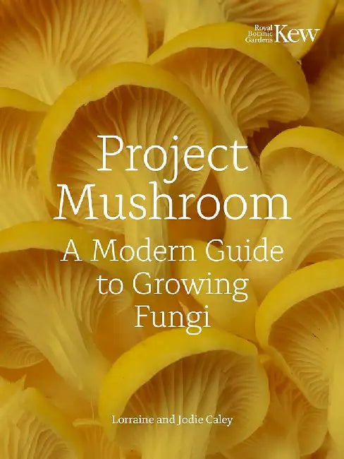 Project Mushroom: A Modern Guide to Growing, Creating and Experimenting with Mushrooms by Lorraine Mary Caley