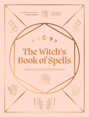 The Witch's Book of Spells: Simple Spells for Everyday Magick by Lindsay Squire