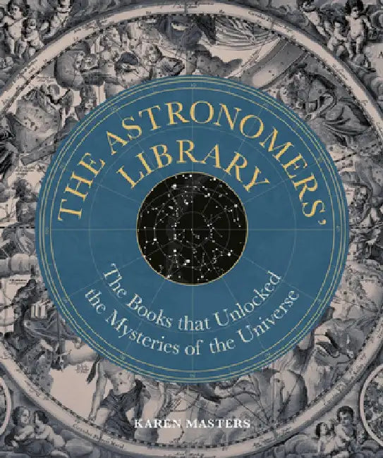 The Astronomers' Library: The Books That Unlocked the Mysteries of the Universe by Karen Masters