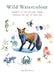 Wild Watercolour: Connect to the Natural World Through the Art of Painting by Inga Buividavice