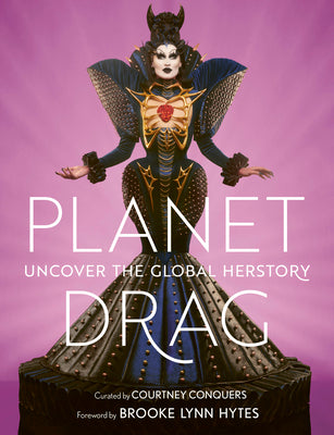 Planet Drag: The Most Exciting Drag on the World's Runway by Courtney Conquers