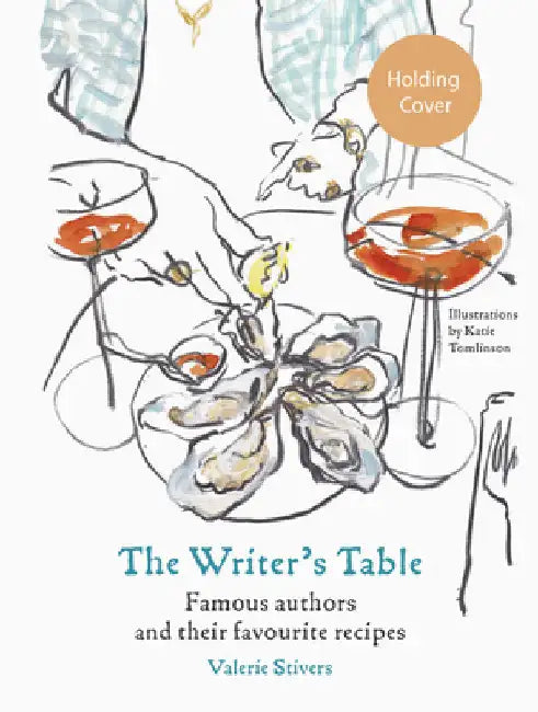 The Writer's Table: Famous Authors and Their Favourite Recipes by Valerie Stivers