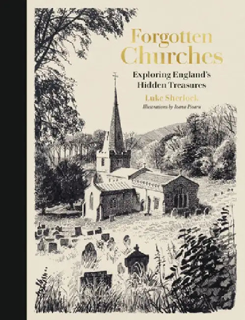 Forgotten Churches: Exploring England's Hidden Treasures: The Sunday Times Bestseller by Luke Sherlock