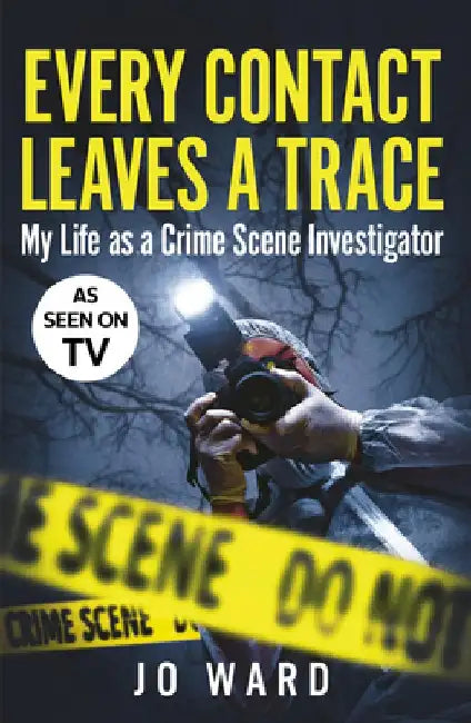 Every Contact Leaves a Trace: My Life as a Crime Scenes Investigator by Jo Ward