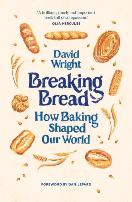 Breaking Bread: How Baking Shaped Our World by David Wright