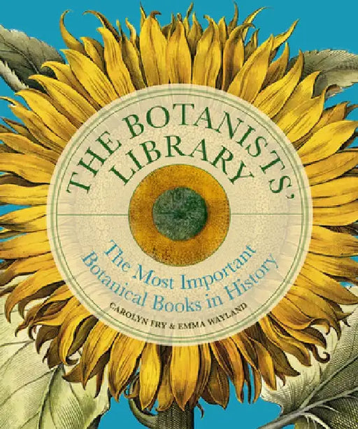 The Botanists' Library: The Most Important Botanical Books in History by Carolyn Fry