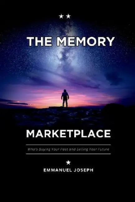 The Memory Marketplace, Who's Buying Your Past and Selling Your Future by Emmanuel Joseph