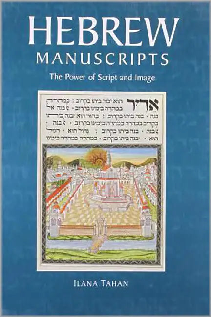 Hebrew Manuscripts: The Power of Script and Image by Ilana Tahan