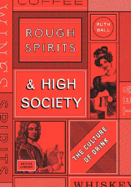 Rough Spirits & High Society: The Culture of Drink by Ruth Ball