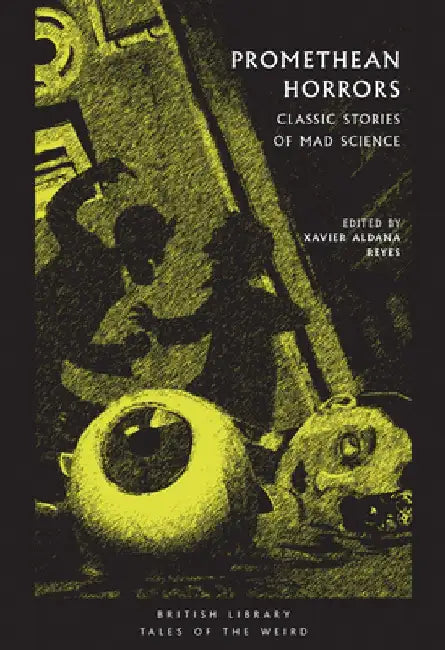 Promethean Horrors: Classic Stories of Mad Science by Xavier Aldana Reyes