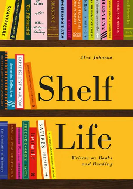Shelf Life: Writers on Books and Reading by Alex Johnson
