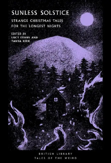 Sunless Solstice: Strange Christmas Tales for the Longest Nights by Tanya Kirk