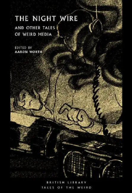 The Night Wire: And Other Tales of Weird Media by Aaron Worth