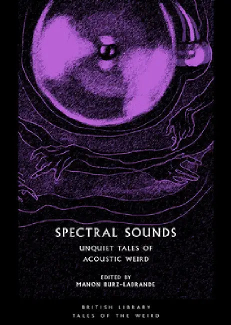 Spectral Sounds: Unquiet Tales of Acoustic Weird by Manon Burz-Labrande