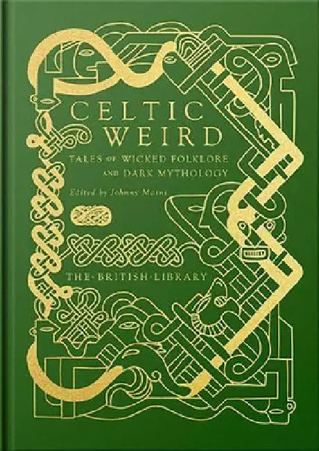 Celtic Weird: Tales of Wicked Folklore and Dark Mythology by Johnny Mains