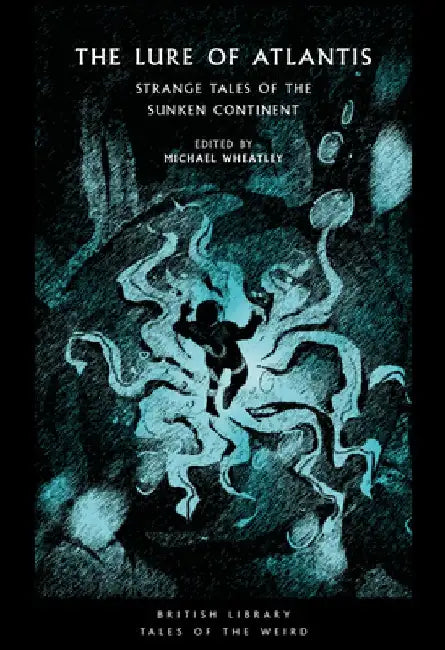 The Lure of Atlantis: Strange Tales of the Sunken Continent by Michael Wheatley