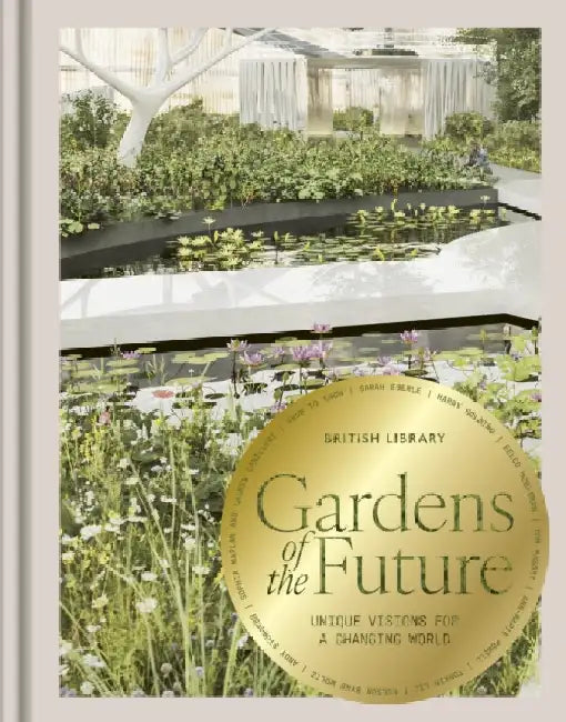 Gardens of the Future: Unique Visions for a Changing World by Ruth Chivers