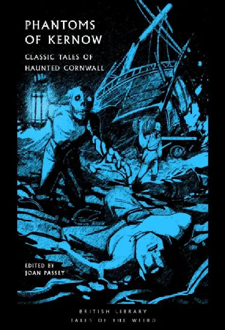 Phantoms of Kernow: Classic Tales of Haunted Cornwall Volume 62 by Joan Passey