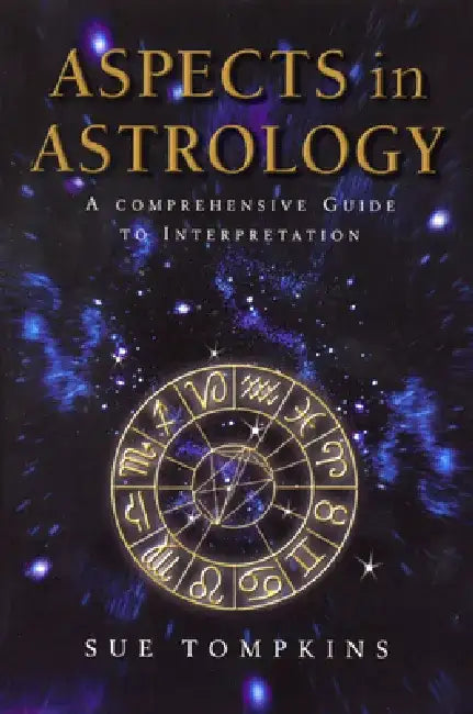 Aspects in Astrology: A Comprehensive Guide to Interpretation by Sue Tompkins
