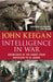 Intelligence In Warfare by John Keegan