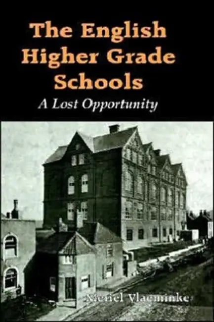The English Higher Grade Schools: A Lost Opportunity by Meriel Vlaeminke