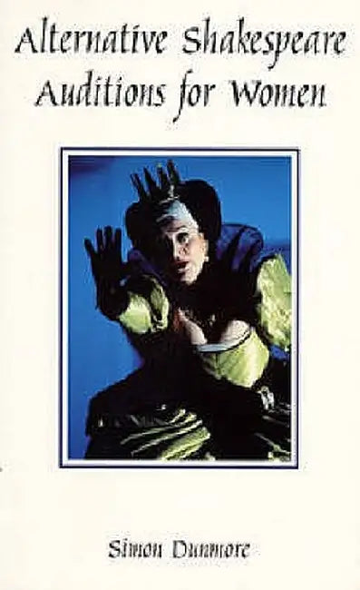 Alternative Shakespeare Auditions for Women by Simon Dunmore