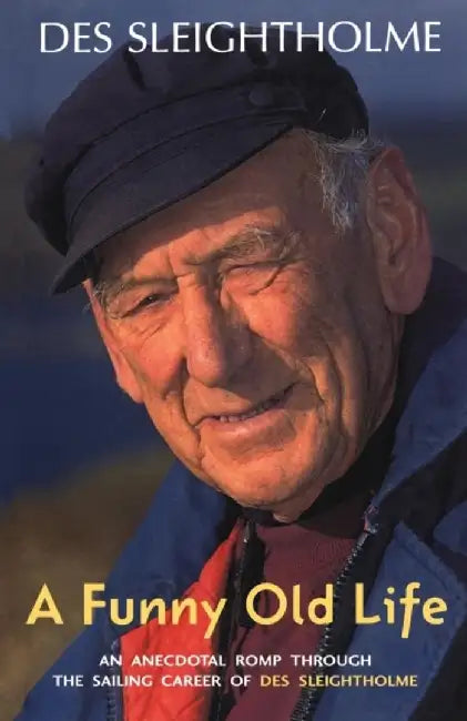 A Funny Old Life: An Anecdotal Romp Through the Sailing Career of Des Sleightholme by Des Sleightholme