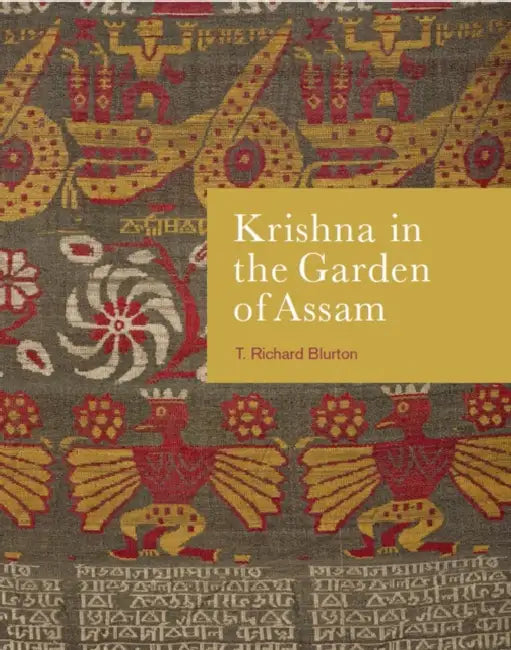 Krishna in the Garden of Assam: The History and Context of a Much-Travelled Textile by T. Richard Blurton