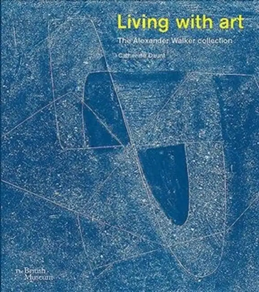 Living with Art: The Alexander Walker Collection by Catherine Daunt